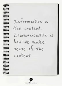 Information is the content. Communication is how we make sense of the content.