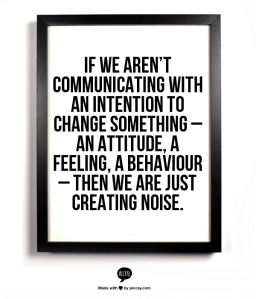 Intent is key for internal communication. We communicate to create change. 