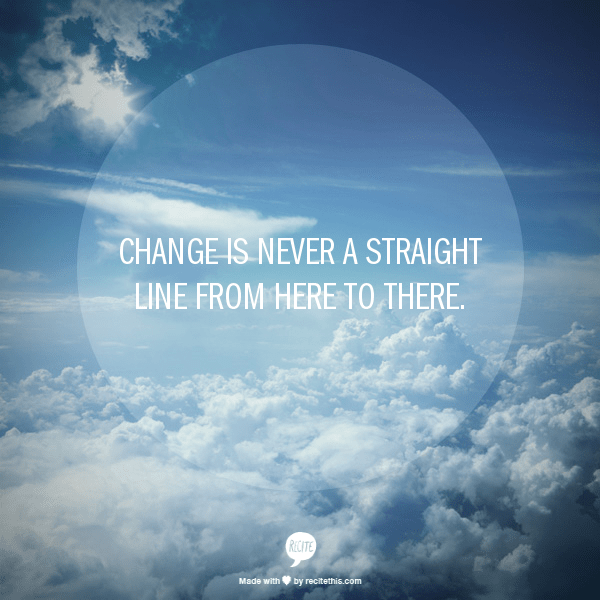 Change is never a straight line