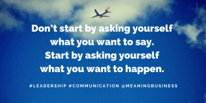 Leadership Communication: It's not what you want to say, it's what you want to happen